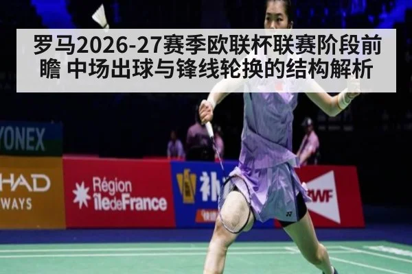 罗马2026-27赛季欧联杯联赛阶段前瞻 中场出球与锋线轮换的结构解析