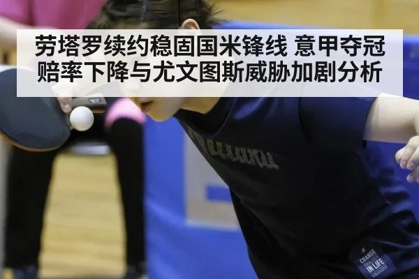 劳塔罗续约稳固国米锋线 意甲夺冠赔率下降与尤文图斯威胁加剧分析
